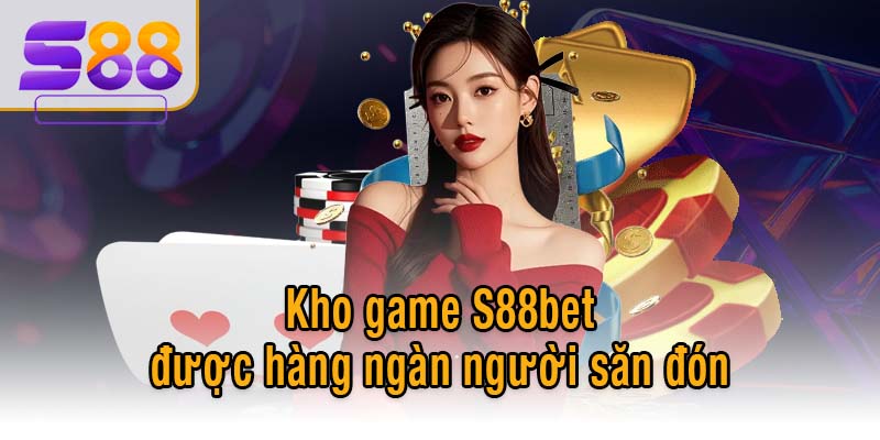 Kho game S88bet được hàng ngàn người săn đón