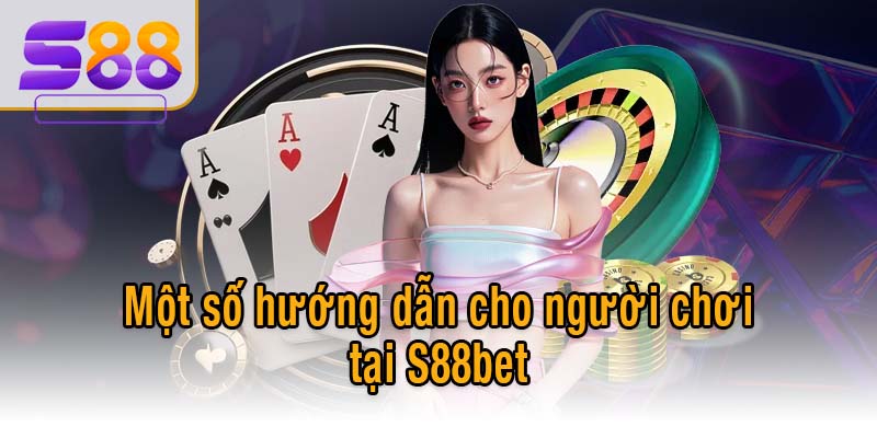Một số hướng dẫn cho người chơi tại S88bet